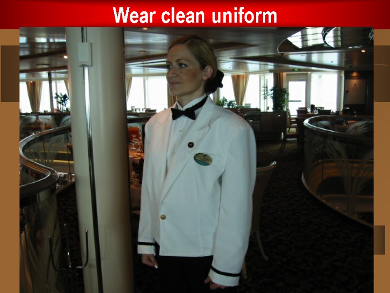 Wear clean uniform